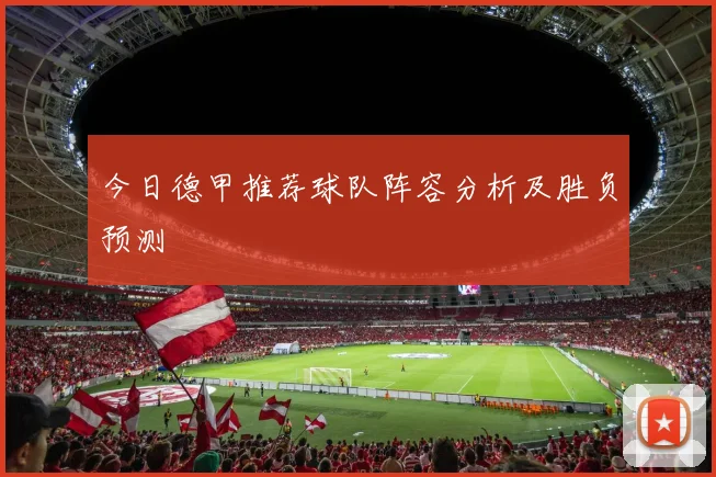今日德甲推荐球队阵容分析及胜负预测