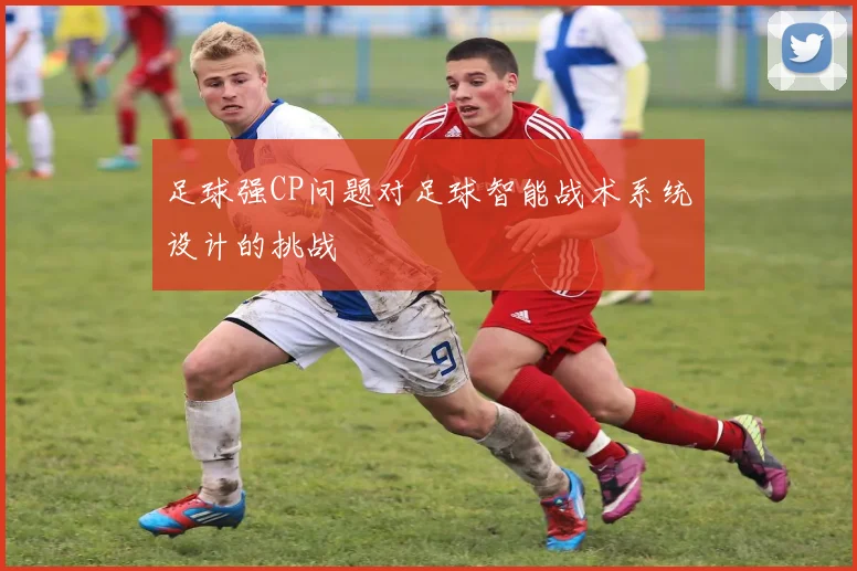 足球强CP问题对足球智能战术系统设计的挑战
