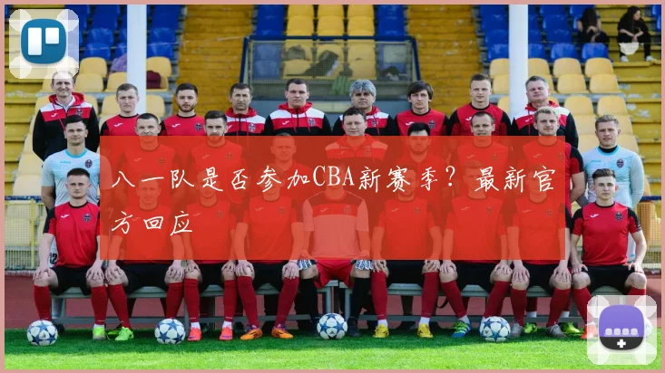 八一队是否参加CBA新赛季？最新官方回应