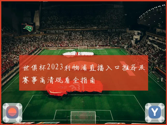 世俱杯2023利物浦直播入口推荐及赛事高清观看全指南