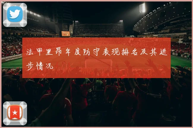 法甲里昂年度防守表现排名及其进步情况