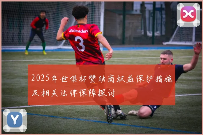 2025年世俱杯赞助商权益保护措施及相关法律保障探讨